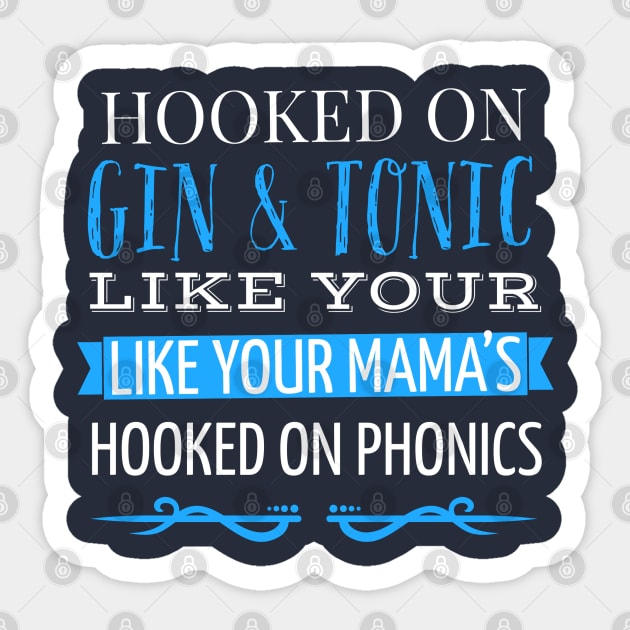 HOOKED ON GIN AND TONIC LIKE YOUR MAMA’S HOOKED ON PHONICS Sticker by DB Teez and More